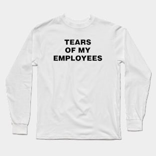 Tears of my Employees Long Sleeve T-Shirt